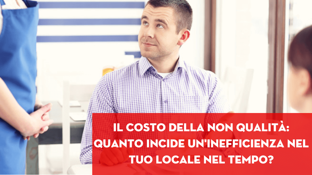 Al momento stai visualizzando Il costo della non qualità: quanto incide un’inefficienza nel tuo locale nel tempo?