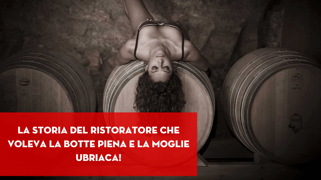 Scopri di più sull'articolo La storia del ristoratore che voleva la botte piena e la moglie ubriaca!