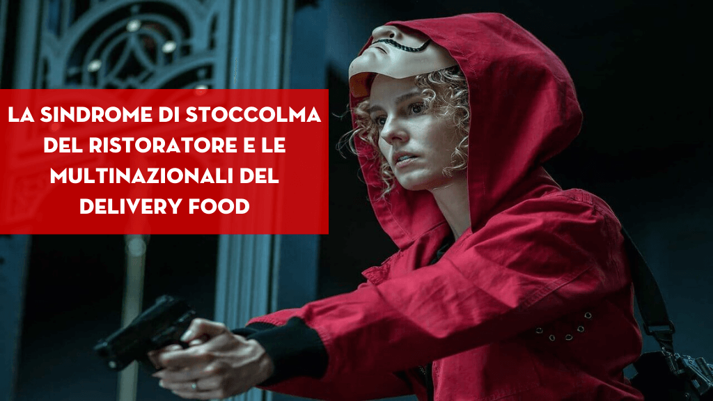 La Sindrome di Stoccolma del Ristoratore e le multinazionali del Delivery food