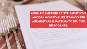 Menu e camerieri: i 2 strumenti che ancora NON stai utilizzando per auementare il fatturato del tuo ristorante.