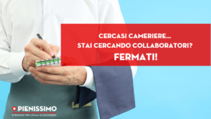 Scopri di più sull'articolo Cercasi Cameriere… Stai cercando collaboratori? Fermati!