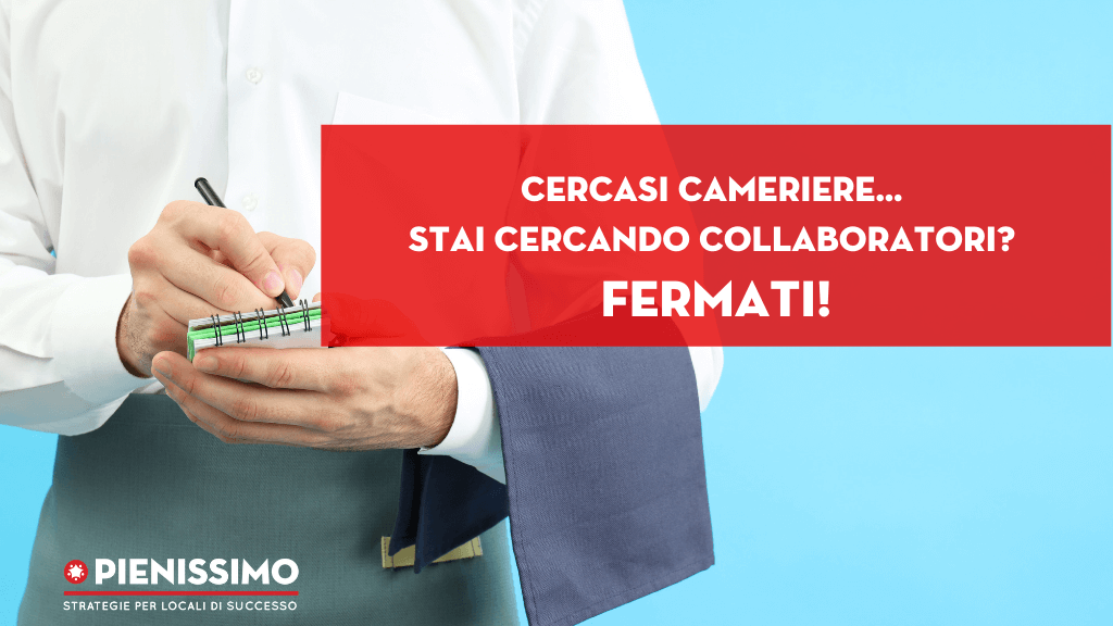 Al momento stai visualizzando Cercasi Cameriere… Stai cercando collaboratori? Fermati!