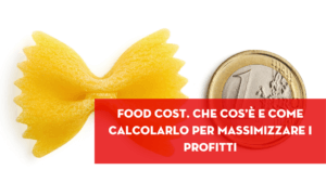 Scopri di più sull'articolo Food Cost: che cos’è e come calcolarlo per massimizzare i profitti