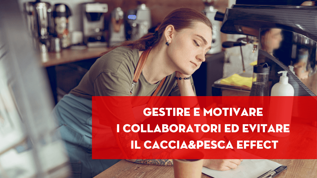 Scopri di più sull'articolo Gestire e motivare i collaboratori ed evitare il Caccia&Pesca Effect